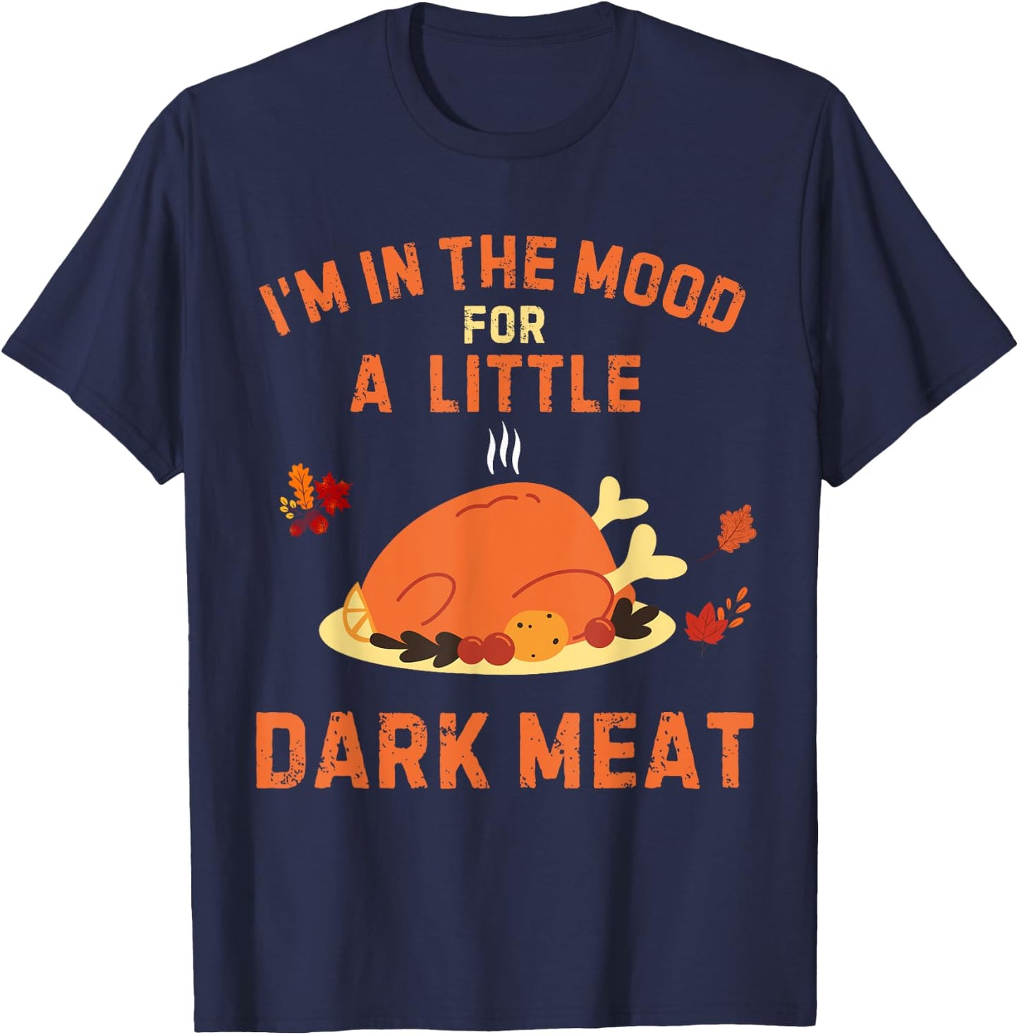 Funny I'm In The Mood For Dark Meat Thanksgiving T-Shirt - T-Shirt | Navy