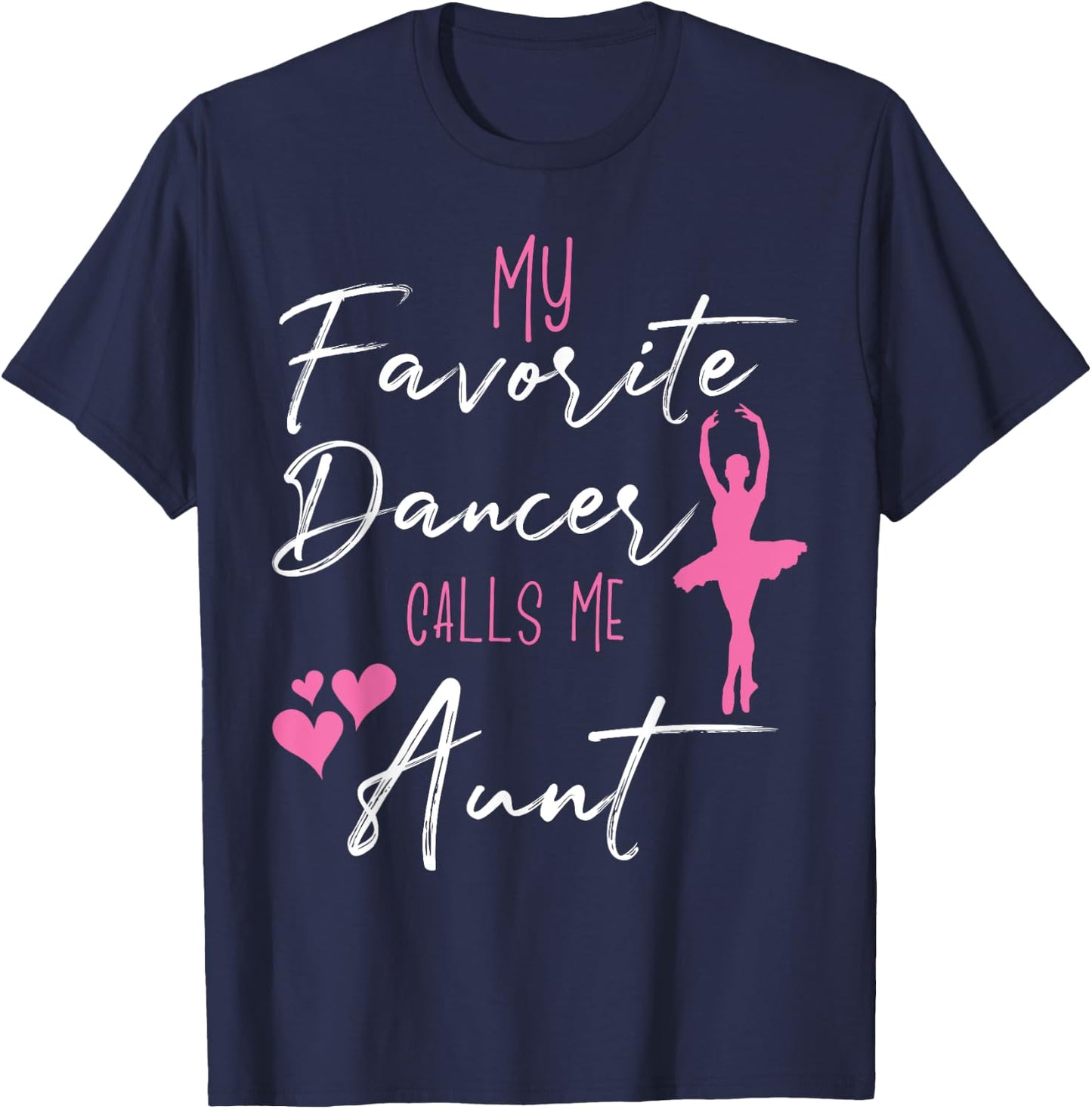 My Favorite Dancers Call Me Aunt - Aunt of a ballerina T-Shirt - T-Shirt | Navy