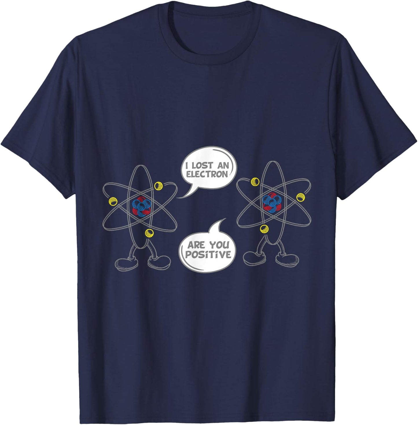 I Lost An Electron Are You Positive Shirt Geek T-Shirt - T-Shirt | Navy