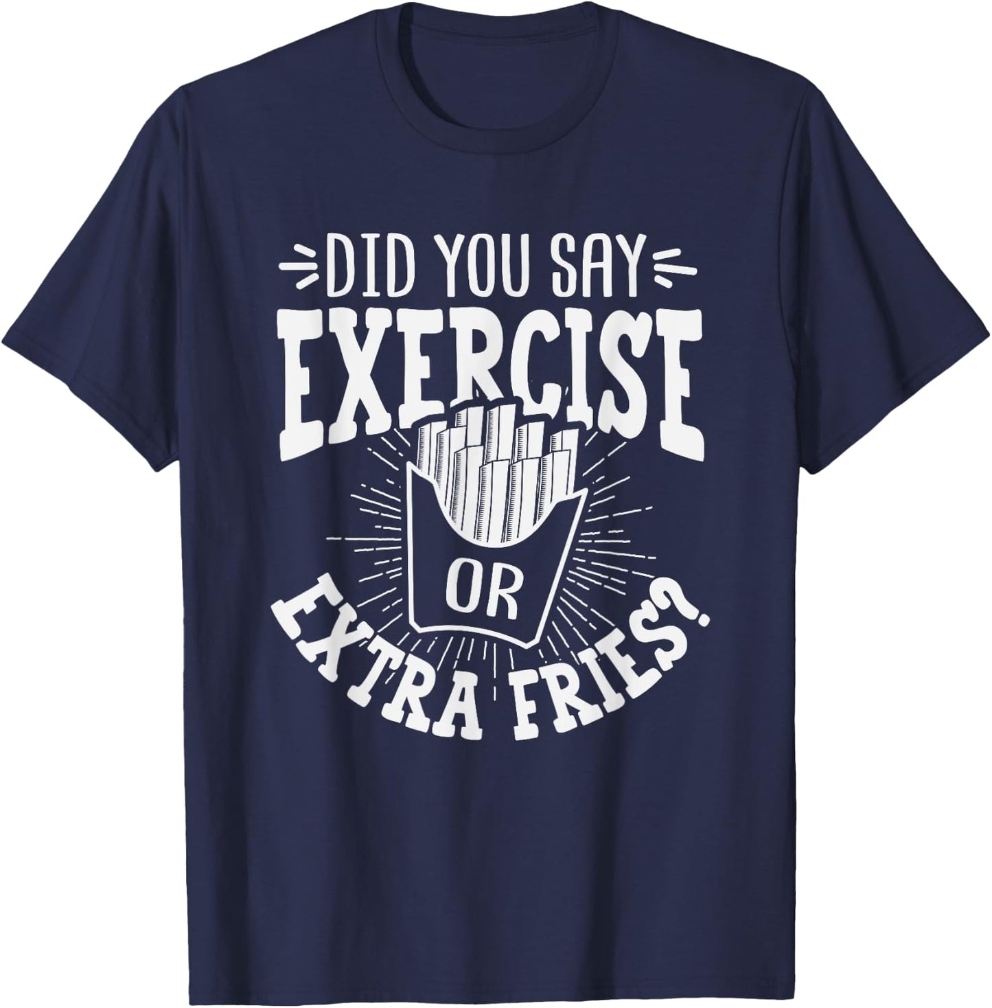 Did You Say Exercise Or Extra Fries? Workout Christmas Gift T-Shirt - T-Shirt | Navy
