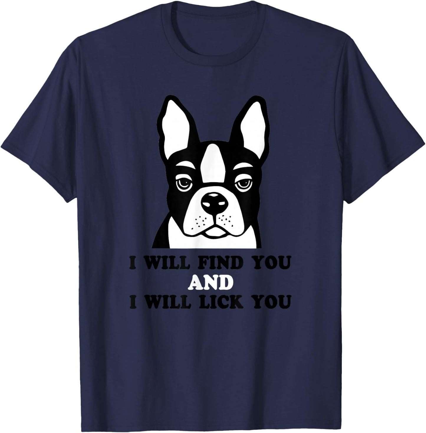 Boston Terrier Shirt - I Will Find You And I Will Lick You T-Shirt - T-Shirt | Navy