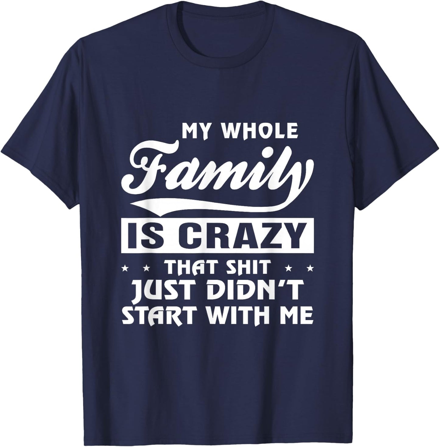 My Whole Family Is Crazy That Just Didn't Start With Me Gift T-Shirt - T-Shirt | Navy