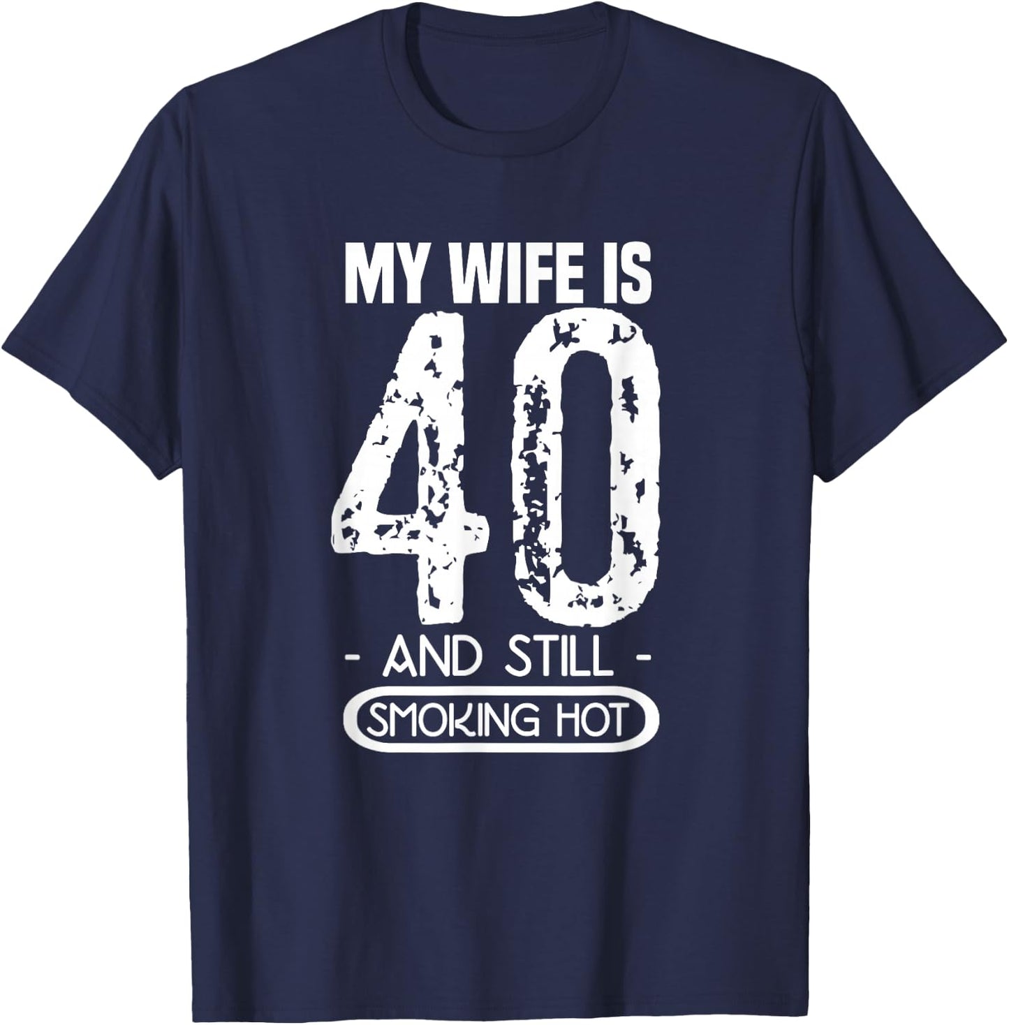 40th Birthday - My Wife Is 40 And Still Smoking Hot T-Shirt - T-Shirt | Navy