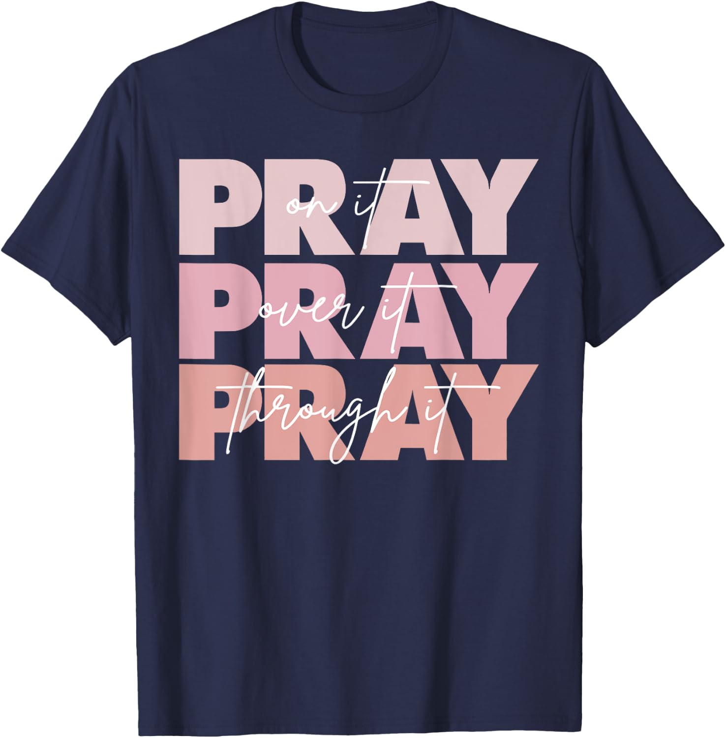 Pray On It Pray Over It Pray Through It Christian Saying T-Shirt - T-Shirt | Navy