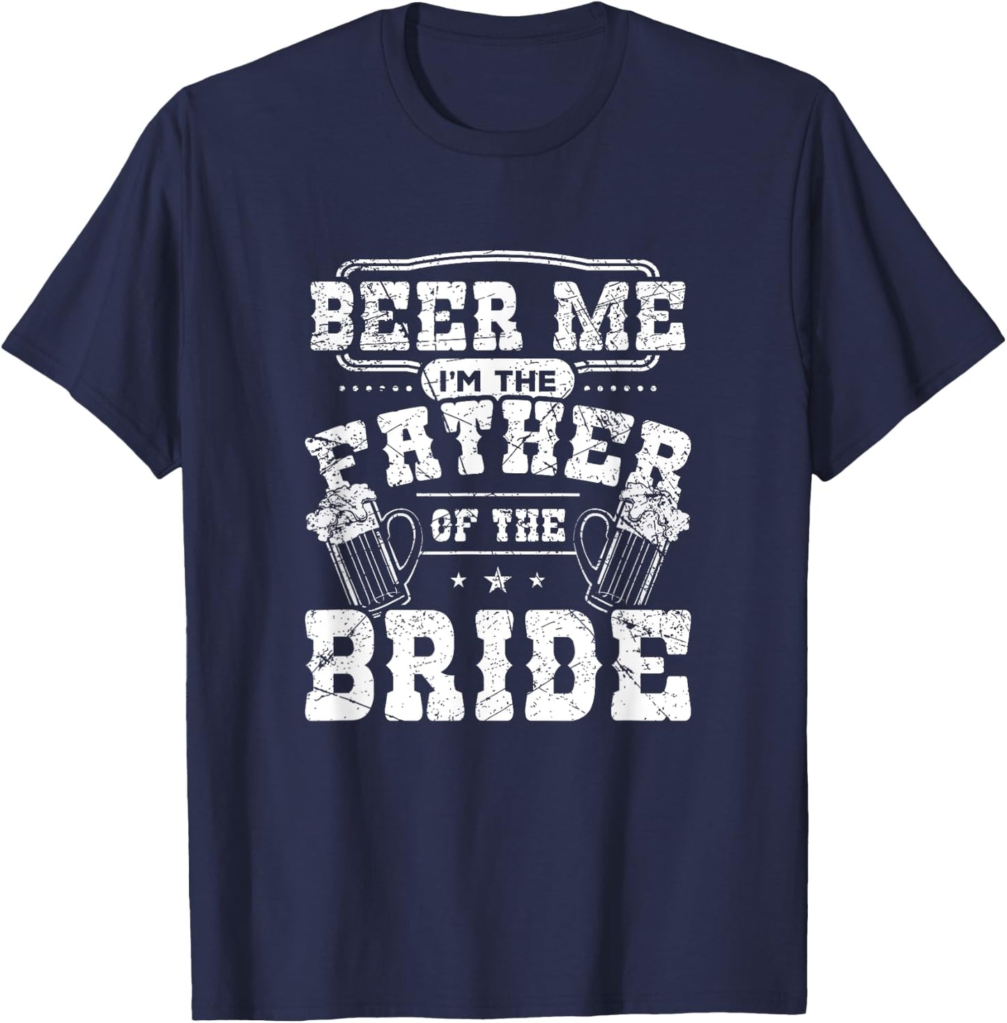 Beer Me I'm The Father of The Bride Wedding Gift Shirt T-Shirt - T-Shirt | Navy