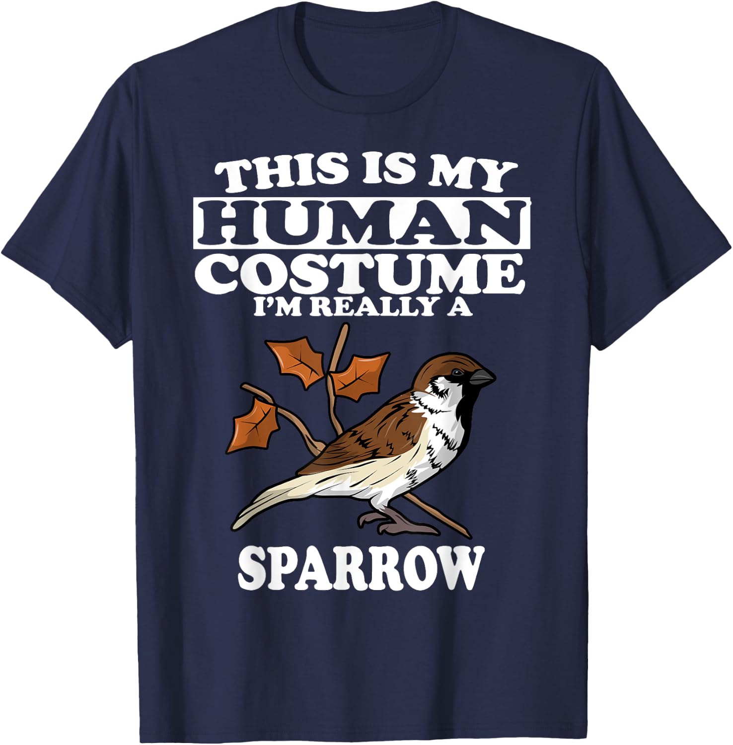 This Is My Human Costume I'm Really a Sparrow Bird Gift T-Shirt - T-Shirt | Navy