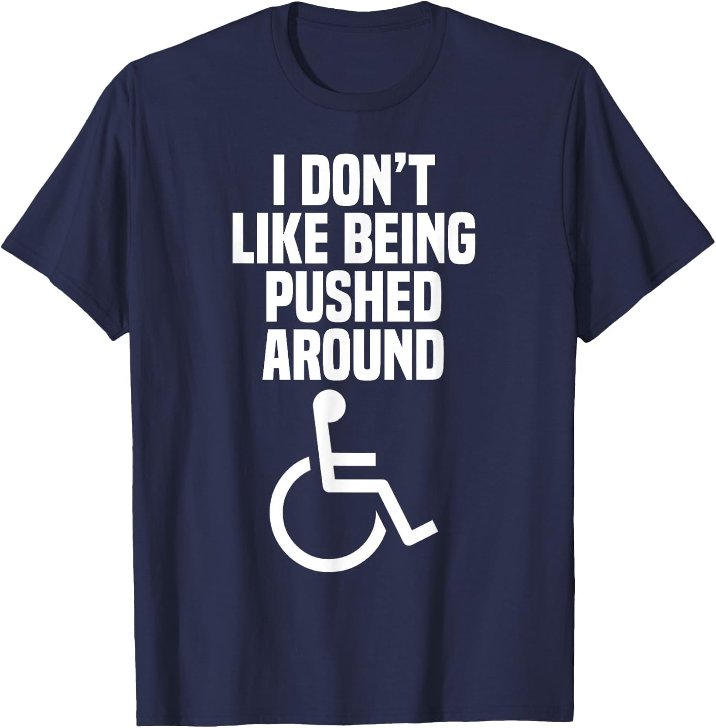Funny Wheelchair Shirt: I Don't Like Being Pushed Around T-Shirt - T-Shirt | Navy