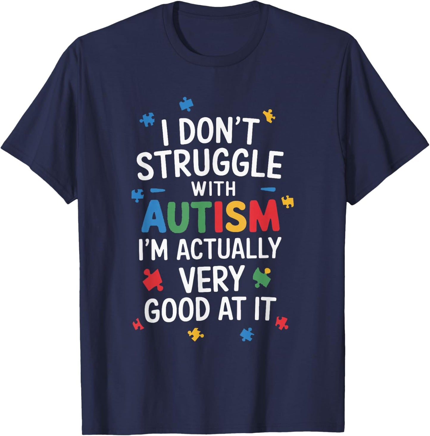 I Don't Struggle With Autism I'm Actually Very Good At It T-Shirt - T-Shirt | Navy
