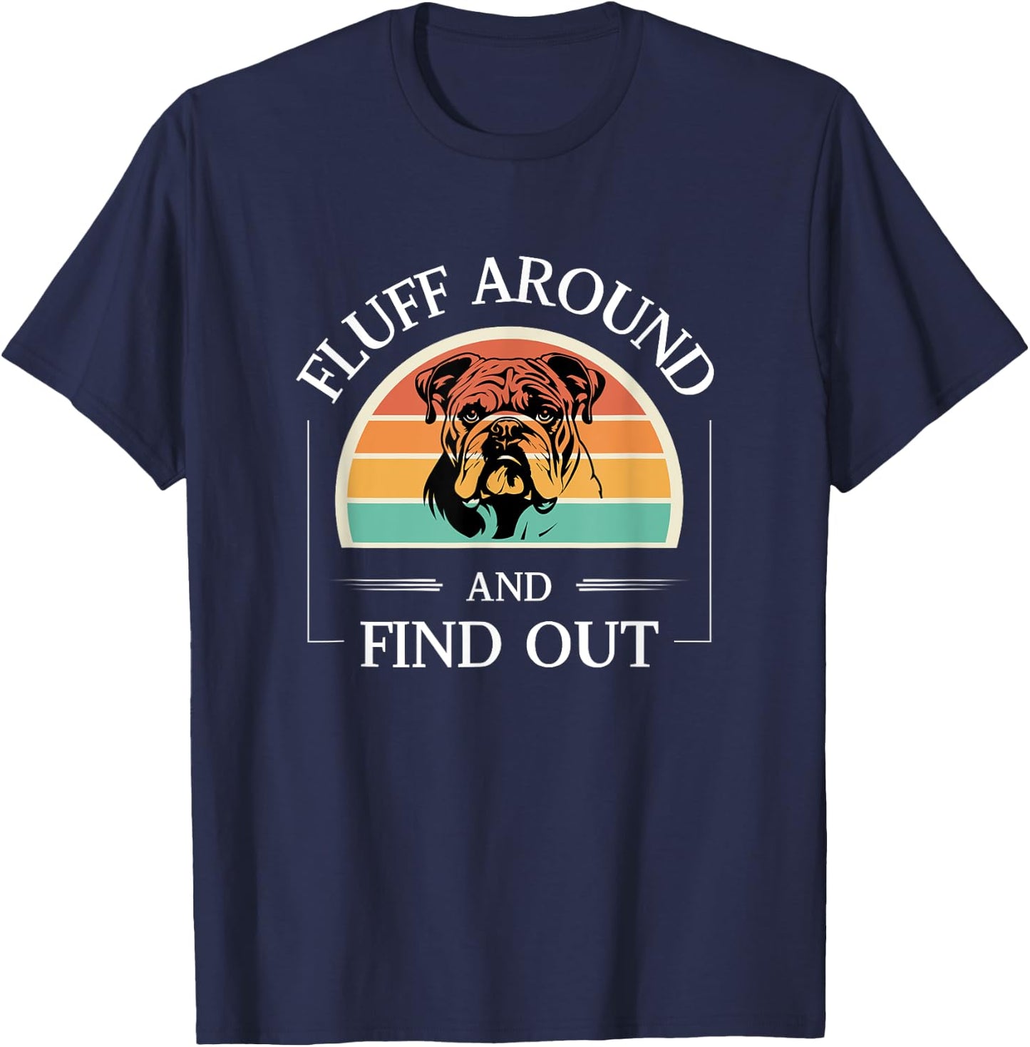 Funny Bulldog Fluff Around And Find Out Cute Bulldog Lover T-Shirt - T-Shirt | Navy