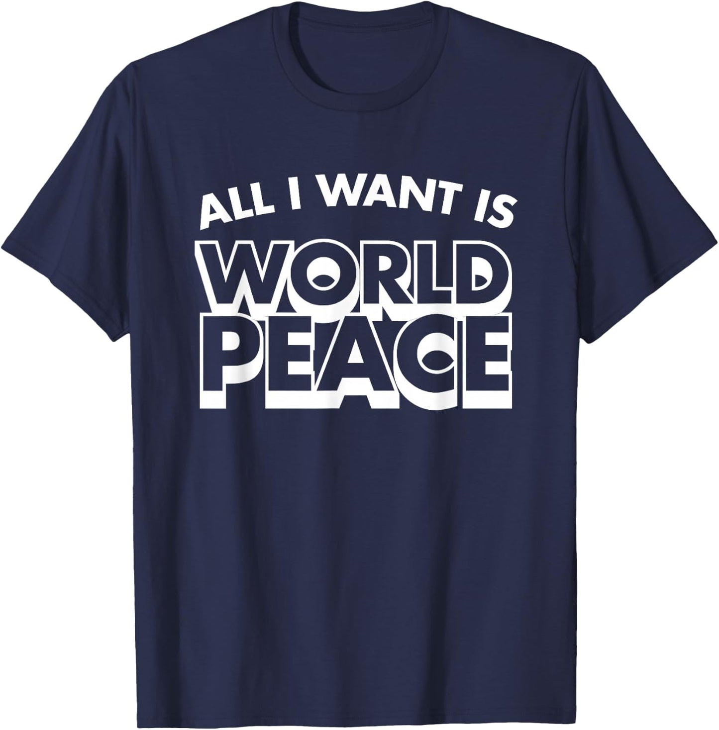 All I Want Is World Peace, Love Anti War, Cool Holiday Gifts T-Shirt - T-Shirt | Navy
