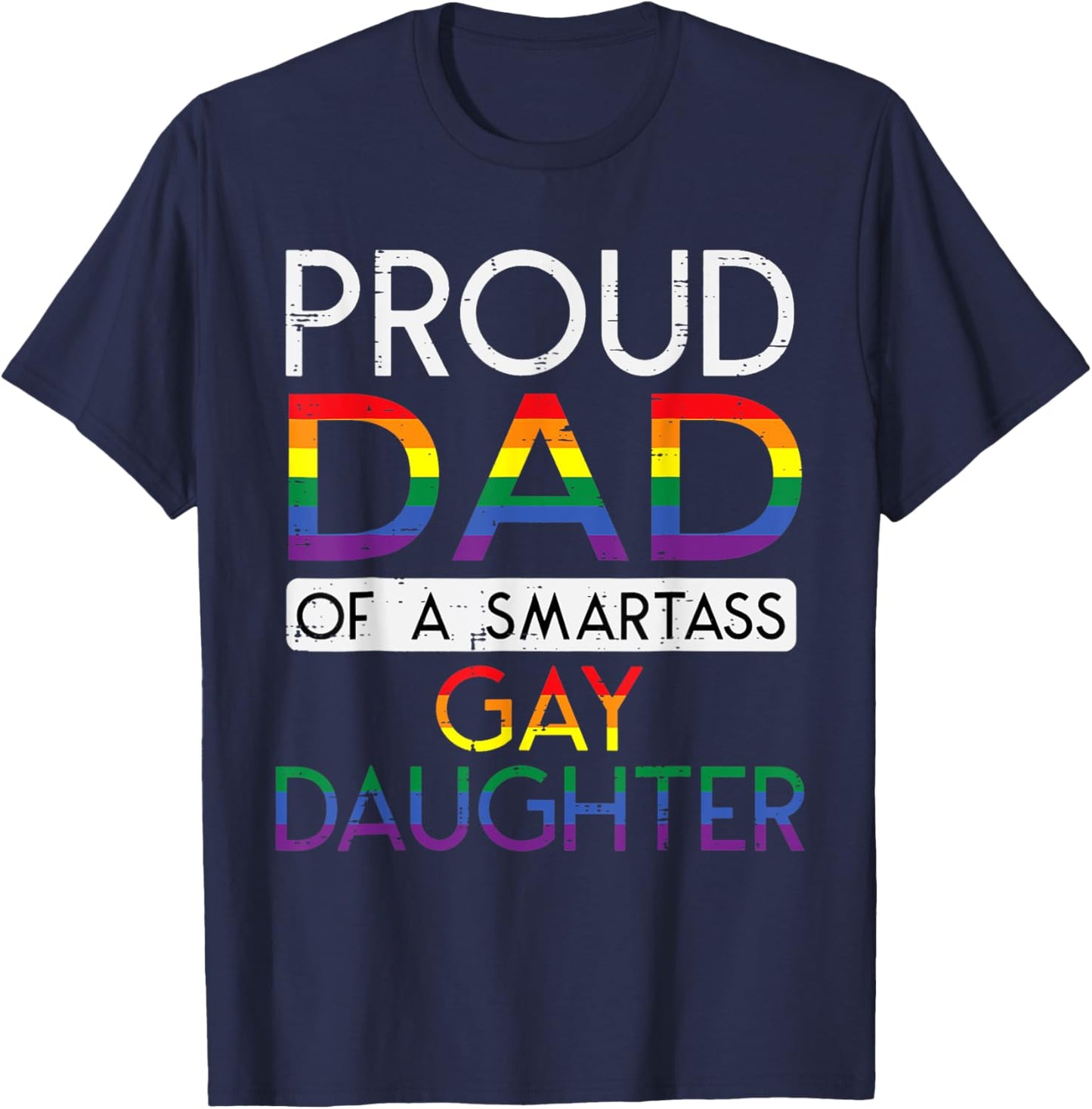 Proud Dad of a Smartass Gay Daughter LGBTQ+ Rainbow Pride T-Shirt - T-Shirt | Navy