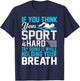 If You Think Your Sport is Hard Hold Your Breath T-Shirt - T-Shirt | Navy