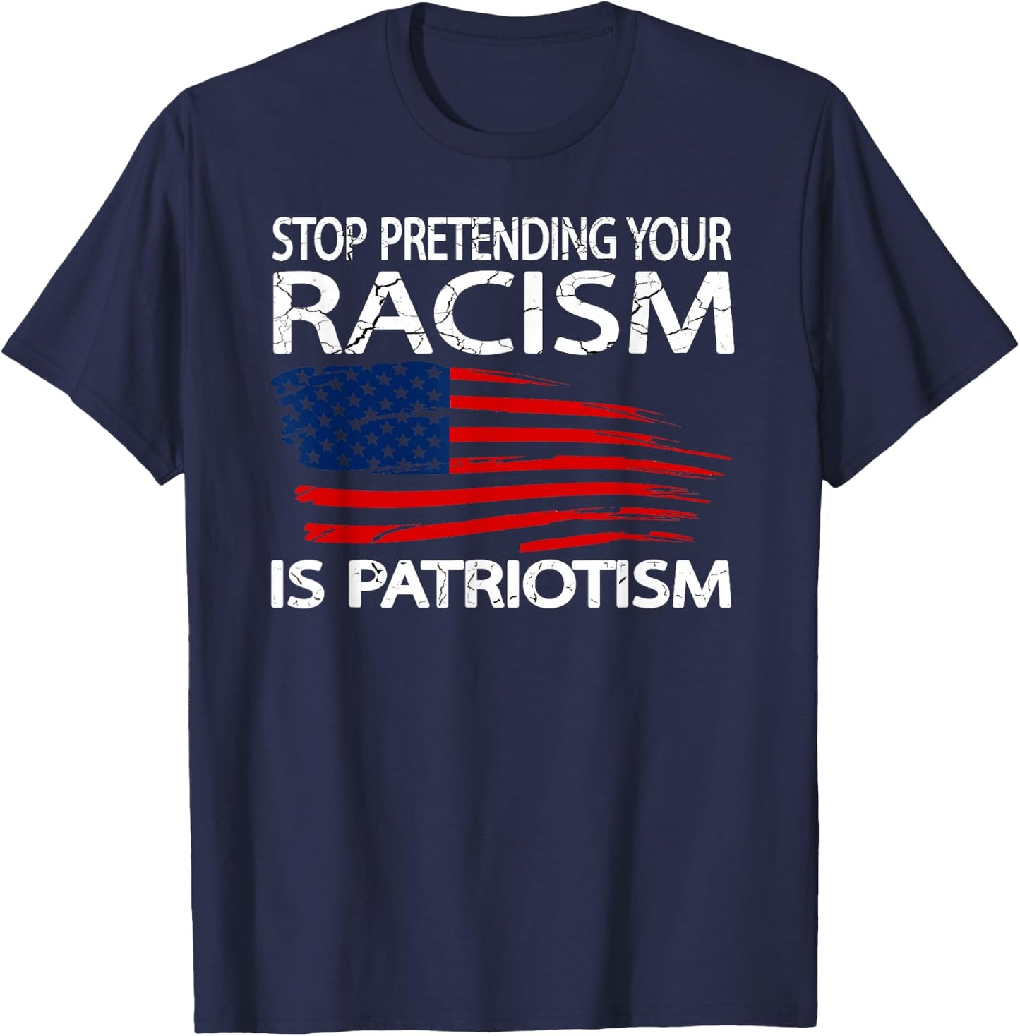 Stop Pretending Your Racism is Patriotism T-Shirt - T-Shirt | Navy