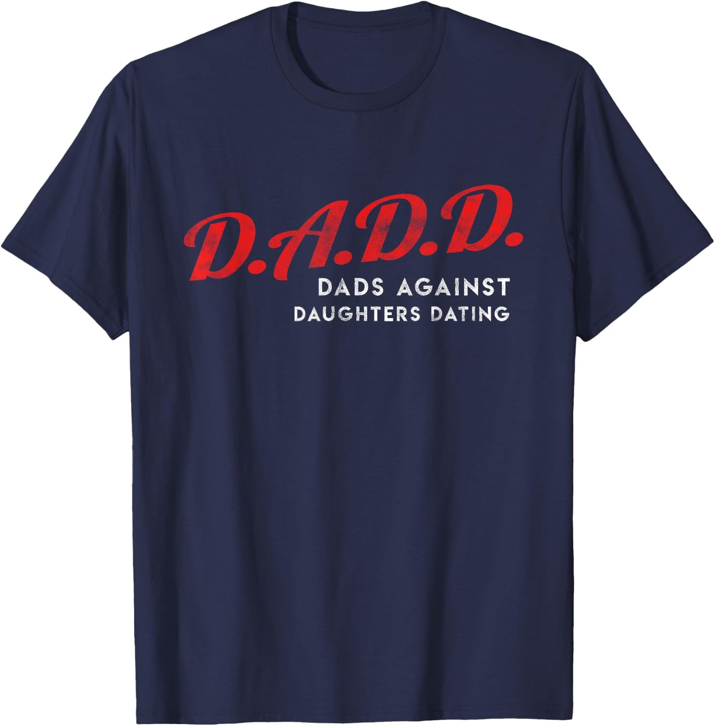 Dads Against Daughters Dating DADD Father's Day gift T-Shirt - T-Shirt | Navy