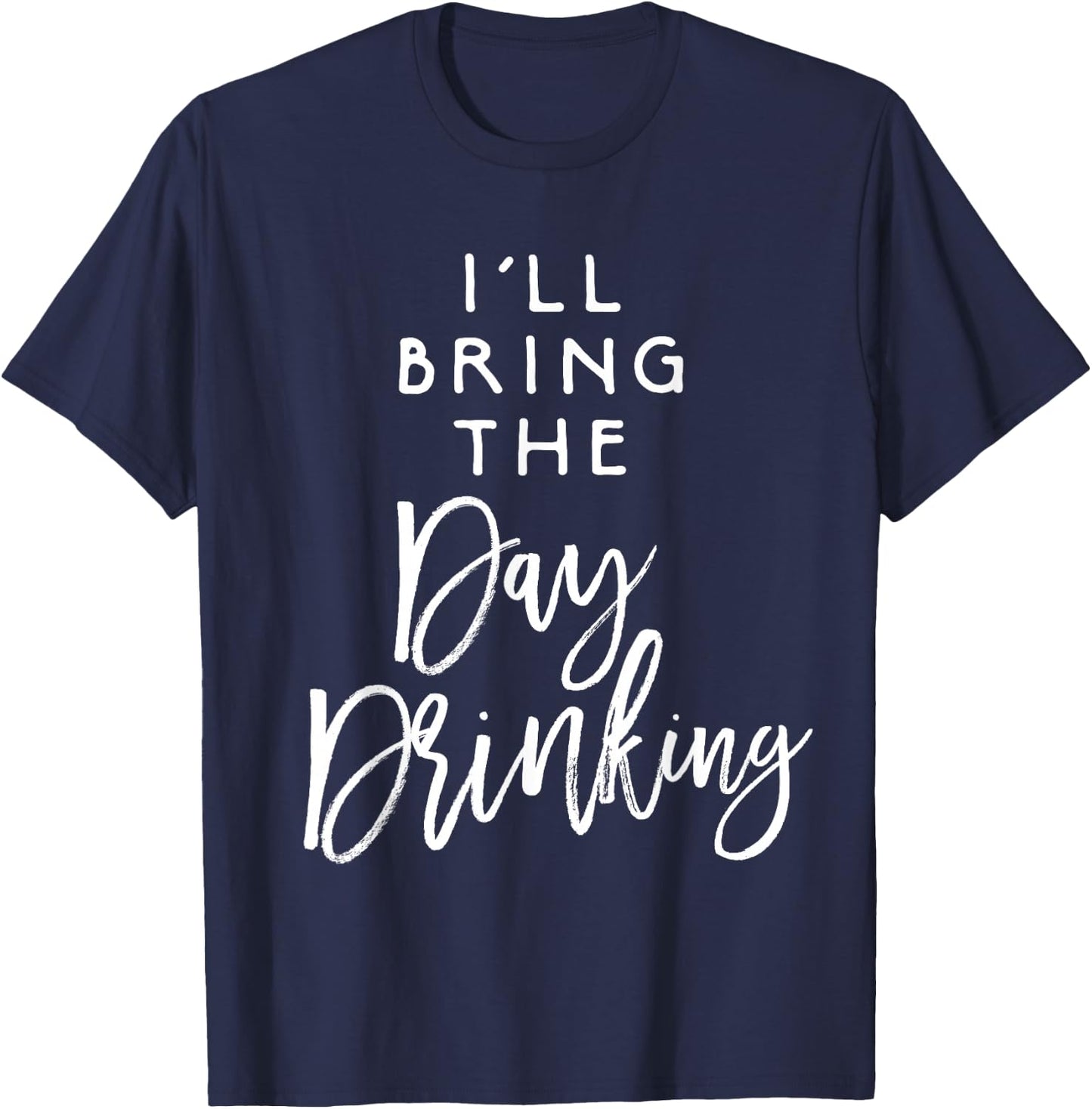 I'll Bring The Day Drinking Shirt Funny Party Group T-Shirt - T-Shirt | Navy