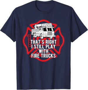 That's Right I Still Play With Fire Trucks Firefighter Gifts T-Shirt - T-Shirt | Navy