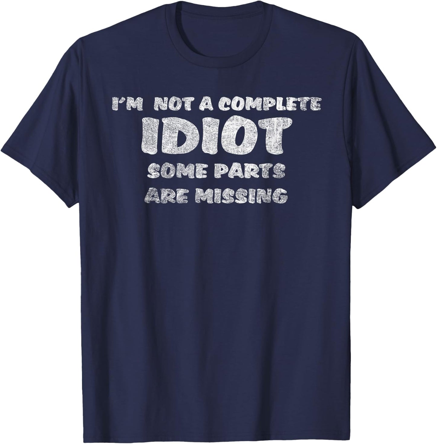 I'm Not A Complete Idiot Some Parts Are Missing Fun Novelty T-Shirt - T-Shirt | Navy
