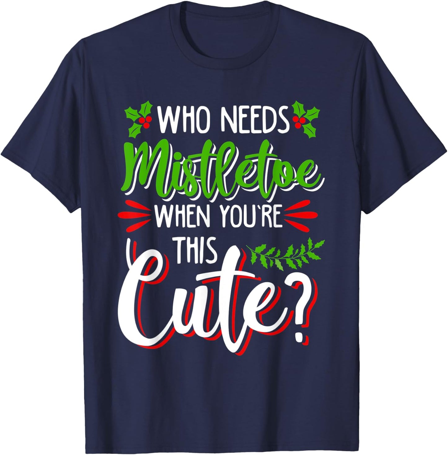 Christmas Holiday Kisses I'm Too Cute to Need Mistletoe Fun T-Shirt - T-Shirt | Navy