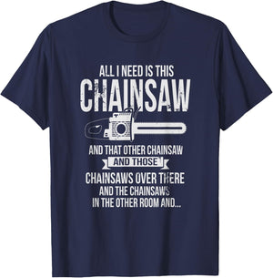 All I Need is This Chainsaw T shirt Funny Logger shirt T-Shirt - T-Shirt | Navy