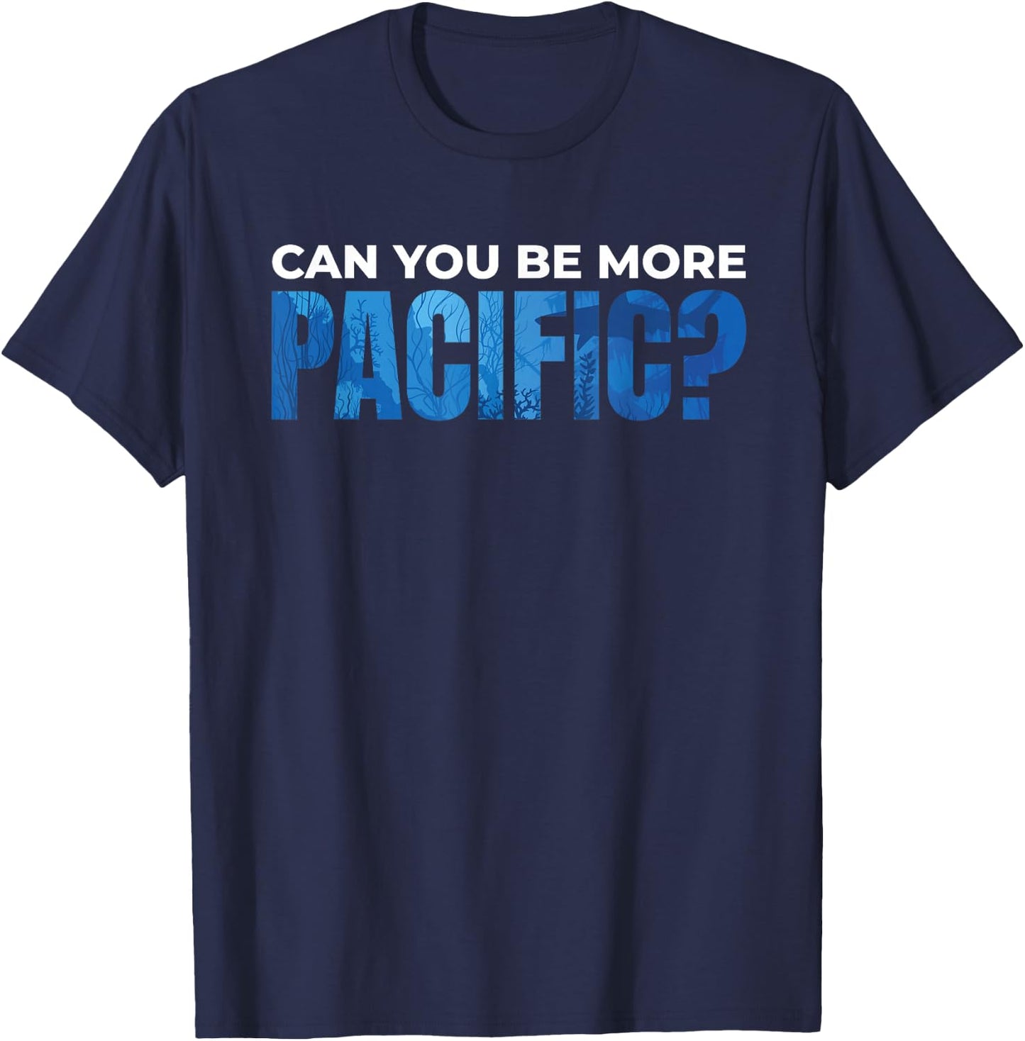 Can You be More Pacific Underwater Pacific Ocean T-Shirt - T-Shirt | Navy