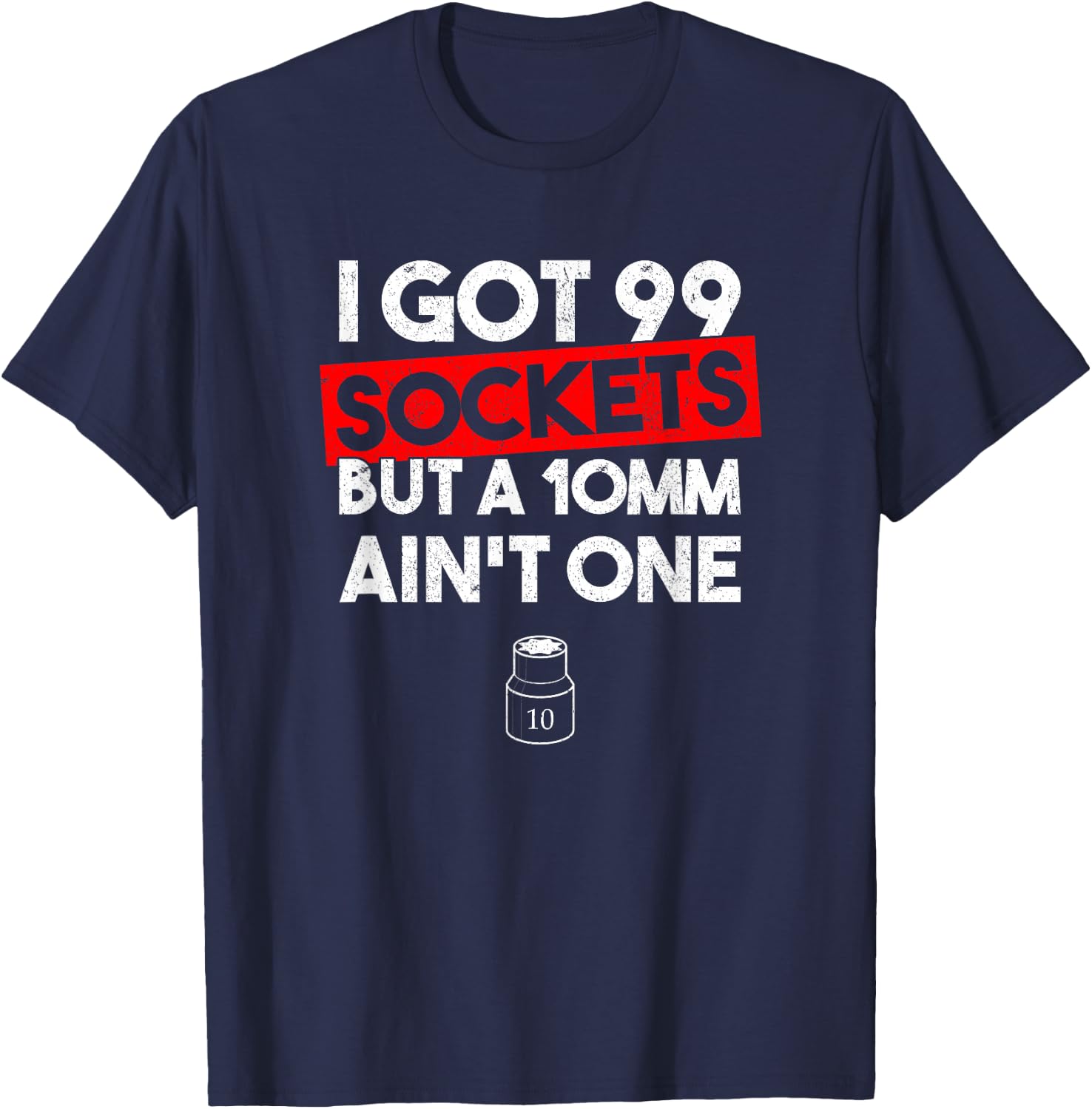 I Got 99 Sockets But A 10mm Ain't One Funny mechanic T-Shirt - T-Shirt | Navy