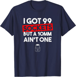 I Got 99 Sockets But A 10mm Ain't One Funny mechanic T-Shirt - T-Shirt | Navy