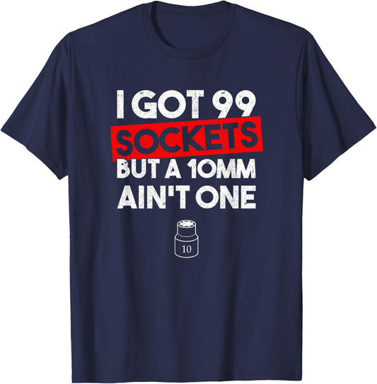 I Got 99 Sockets But A 10mm Ain't One Funny mechanic T-Shirt - T-Shirt | Navy