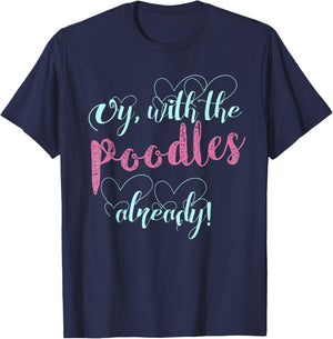 Oy, With The Poodles Already! / Cute and Funny Shirt T-Shirt - T-Shirt | Navy