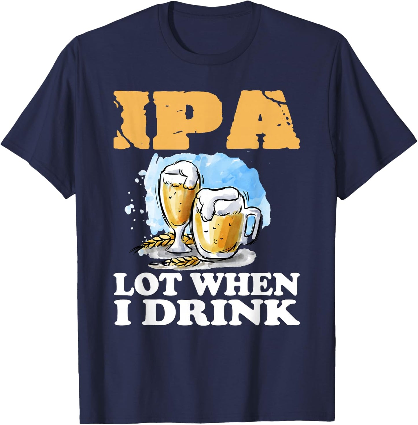 IPA Lot When I Drink Funny Drinking Beer T-Shirt - T-Shirt | Navy