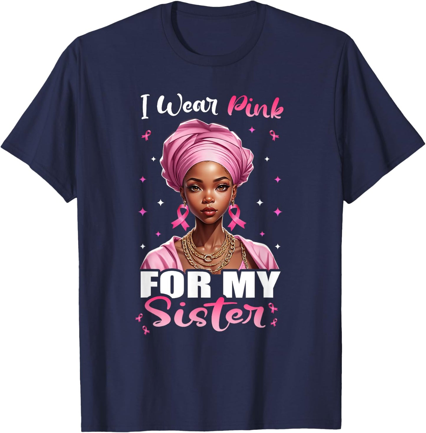 Breast Cancer Black Women, I Wear Pink For My Sister T-Shirt - T-Shirt | Navy