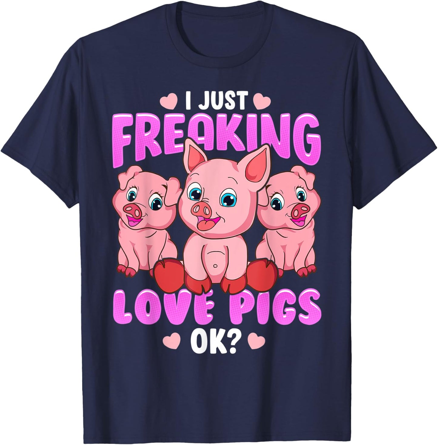 I Just Freaking Love Pigs Ok Oink Piglets Farmer T-Shirt - T-Shirt | Navy