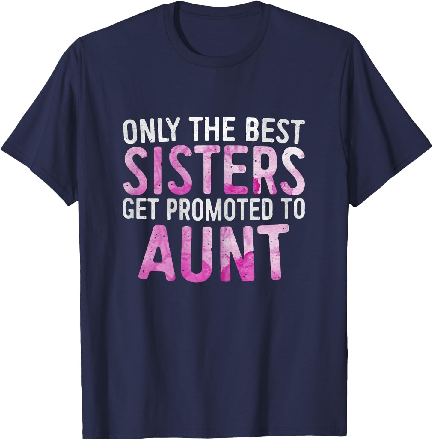 Only the Best Sisters Get Promoted to Aunt Shirt Mothers Day T-Shirt - T-Shirt | Navy