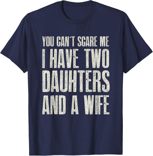 You Can t Scare me I have 2 Daughters & A Wife Gift T-Shirt - T-Shirt | Navy