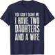 You Can t Scare me I have 2 Daughters & A Wife Gift T-Shirt - T-Shirt | Navy