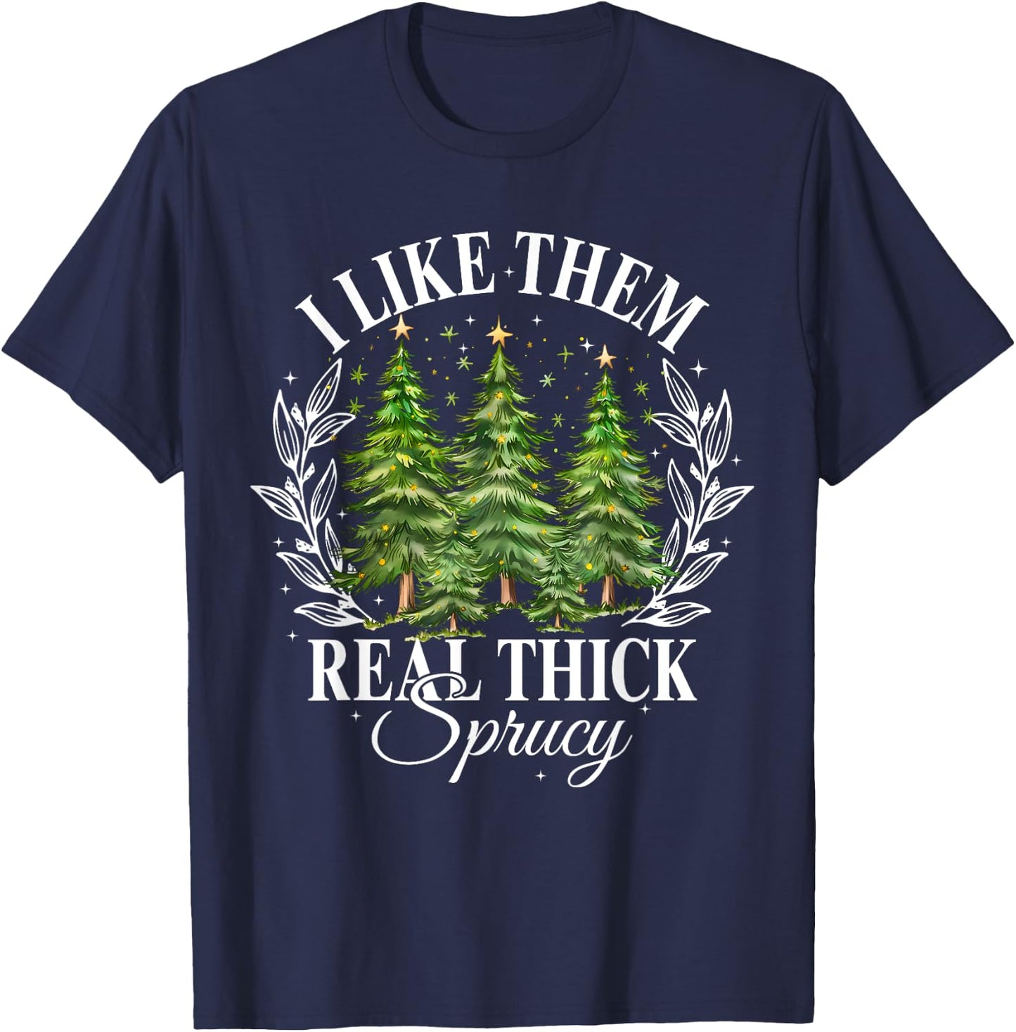 Xmas Tree I Like Them Real Thick And Sprucey Xmas Adult Christmas Humor Enthusiasts T-Shirt - T-Shirt | Navy
