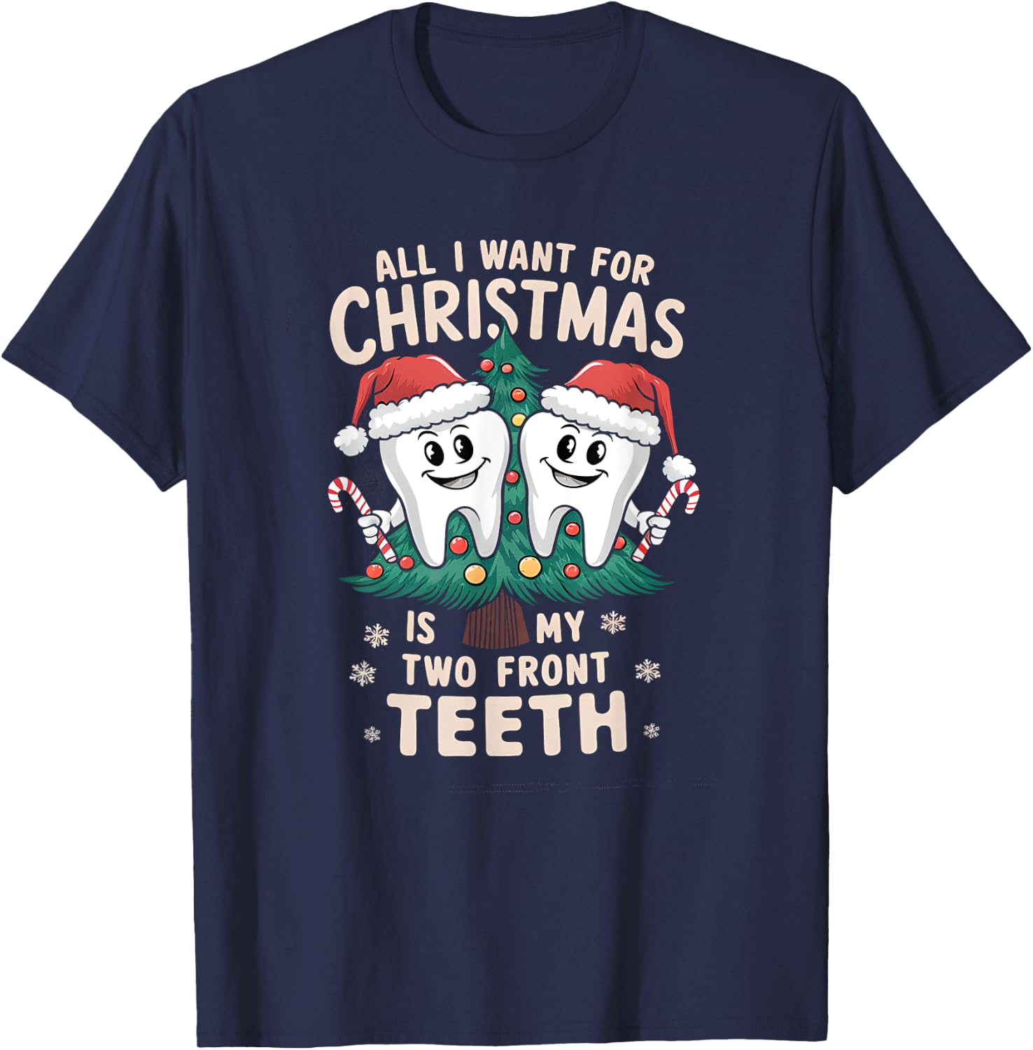 All I Want for Christmas Is My Two Front Teeth Dentist Xmas T-Shirt - T-Shirt | Navy