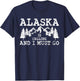 Alaska Is Calling And I Must Go T-Shirt - T-Shirt | Navy
