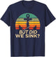 But did we Sink Funny T-Shirt - T-Shirt | Navy