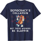 Democracy's Collapsing But These Wieners Be Slapping Hotdog T-Shirt - T-Shirt | Navy