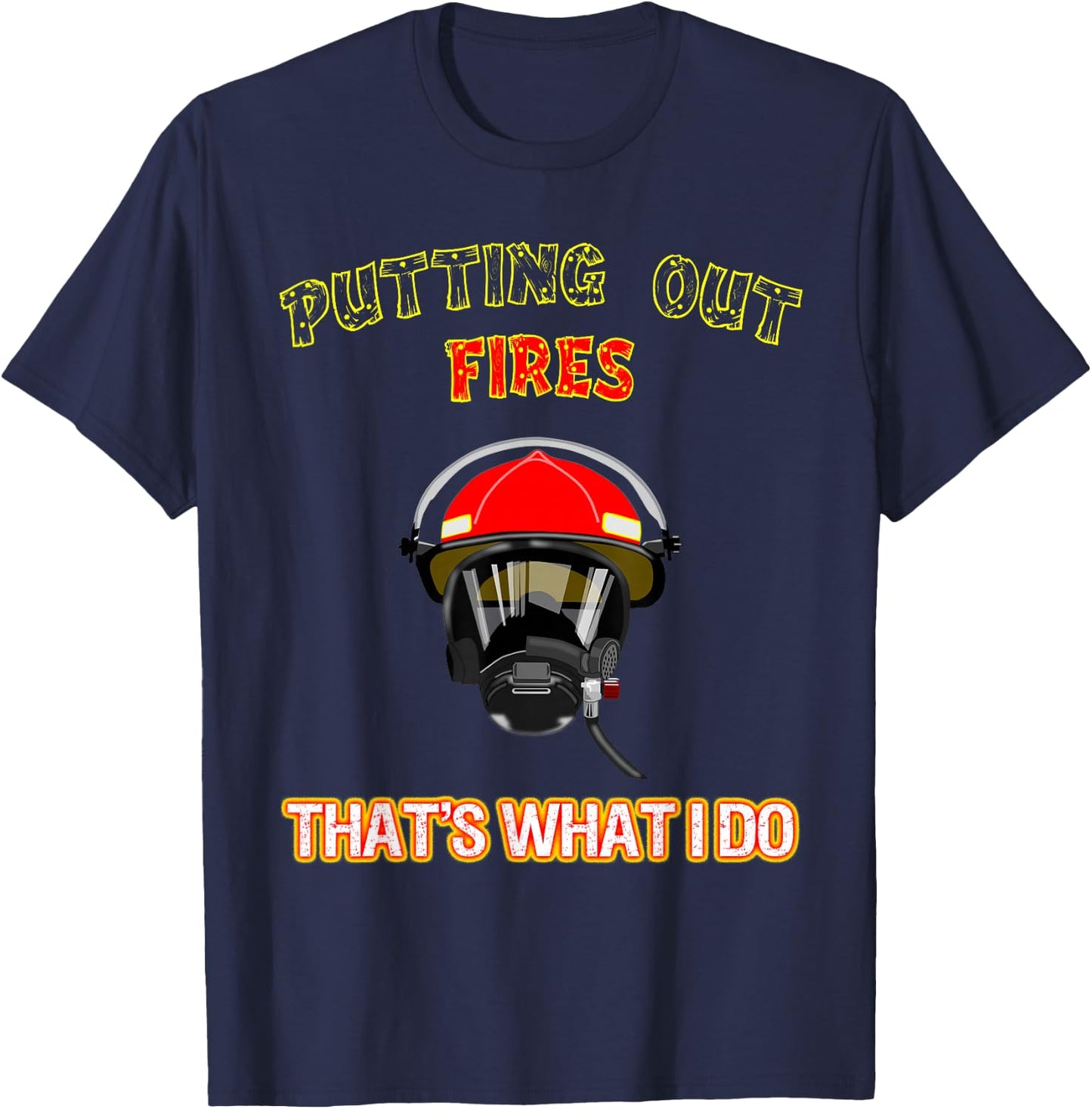 Putting Out Fires That's What I Do Firefighter Fireman Shirt T-Shirt - T-Shirt | Navy
