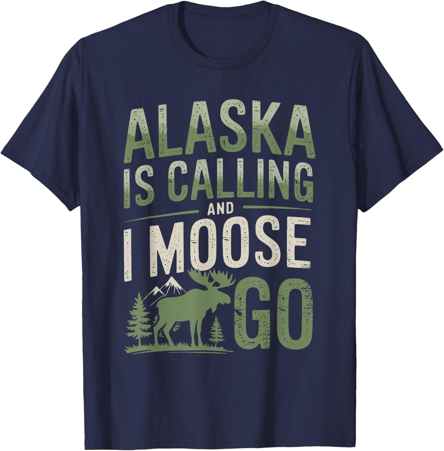 Alaska Is Calling And I Moose Go T-Shirt - T-Shirt | Navy