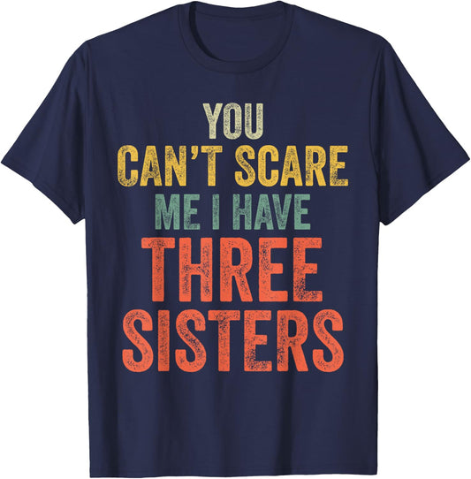 You Can't Scare Me I Have Three Sisters Funny Brothers Gift T-Shirt - T-Shirt | Navy