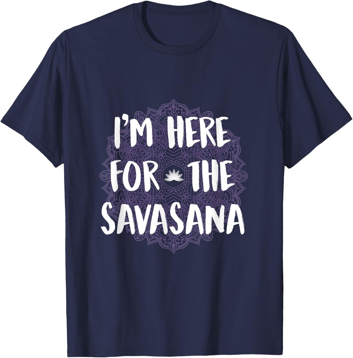 I'm Here For The Savasana Funny Yoga Meditation Shirt T-Shirt - T-Shirt | Navy