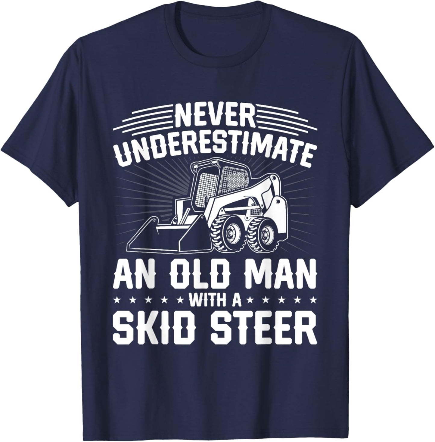 Never Underestimate An Old Man With A Skid Steer T-Shirt - T-Shirt | Navy