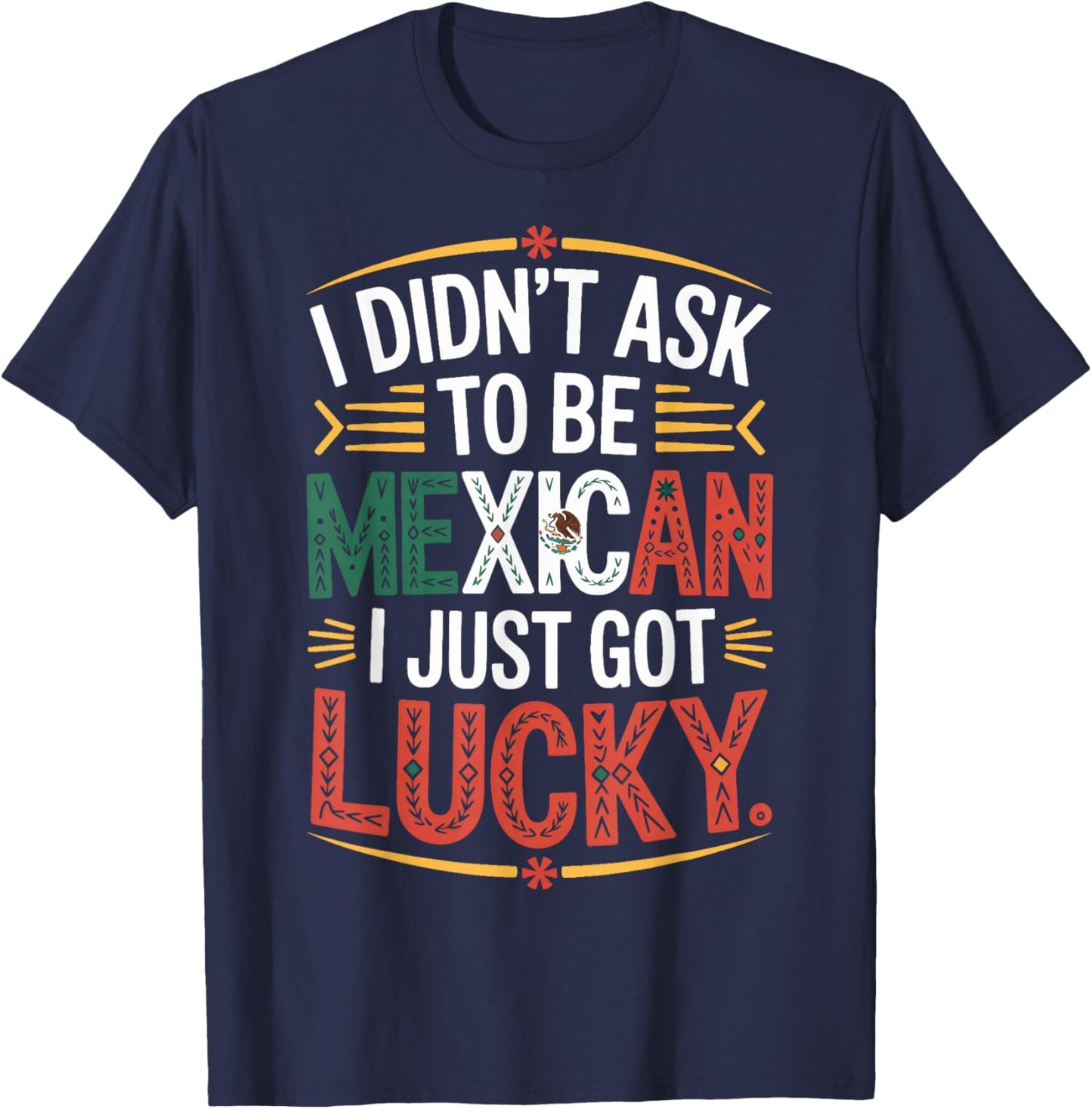 I Didn't Ask to Be Mexican I Just Got Lucky Pride T-Shirt - T-Shirt | Navy