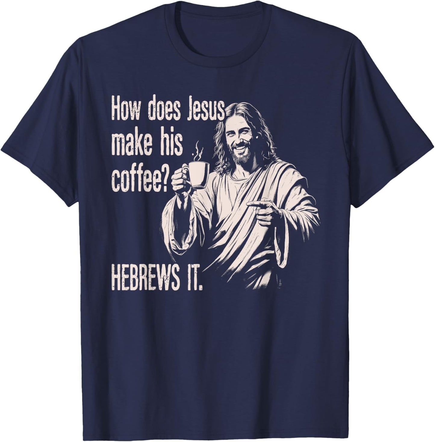 How Does Jesus Make His Coffee Hebrews It Funny Christian T-Shirt - T-Shirt | Navy