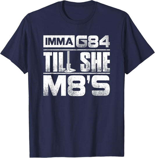 Machinist Imma G84 Till She M8's T Shirt Birthday Gift T-Shirt - T-Shirt | Navy