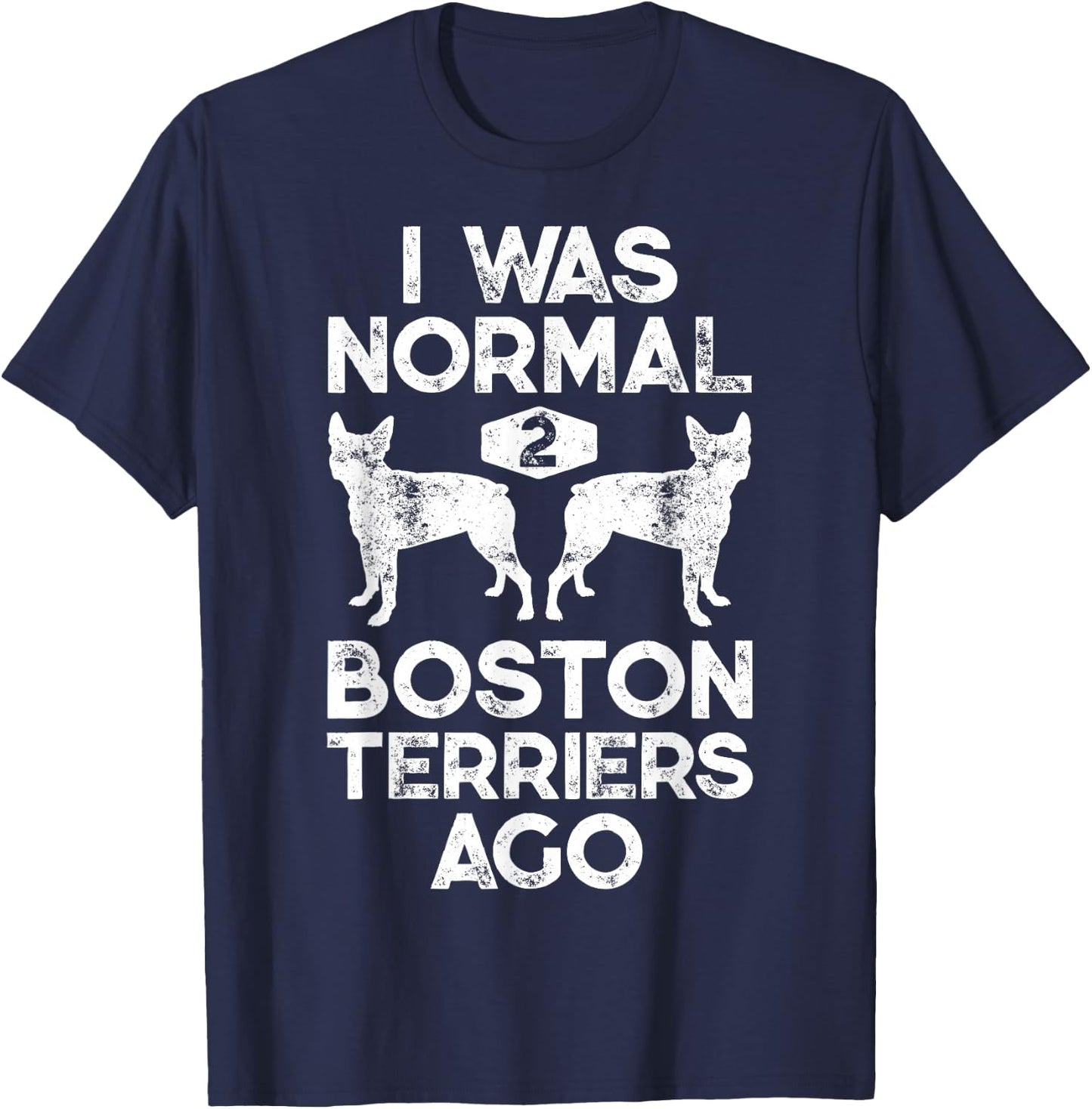 I Was Normal 2 Boston Terriers Ago Funny Dog Lover Gifts Women Girls Kids T-Shirt - T-Shirt | Navy