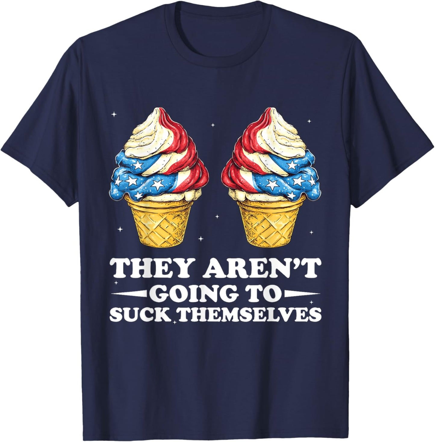 They Aren't Going Suck Themselves 4th Of July Inappropriate T-Shirt - T-Shirt | Navy