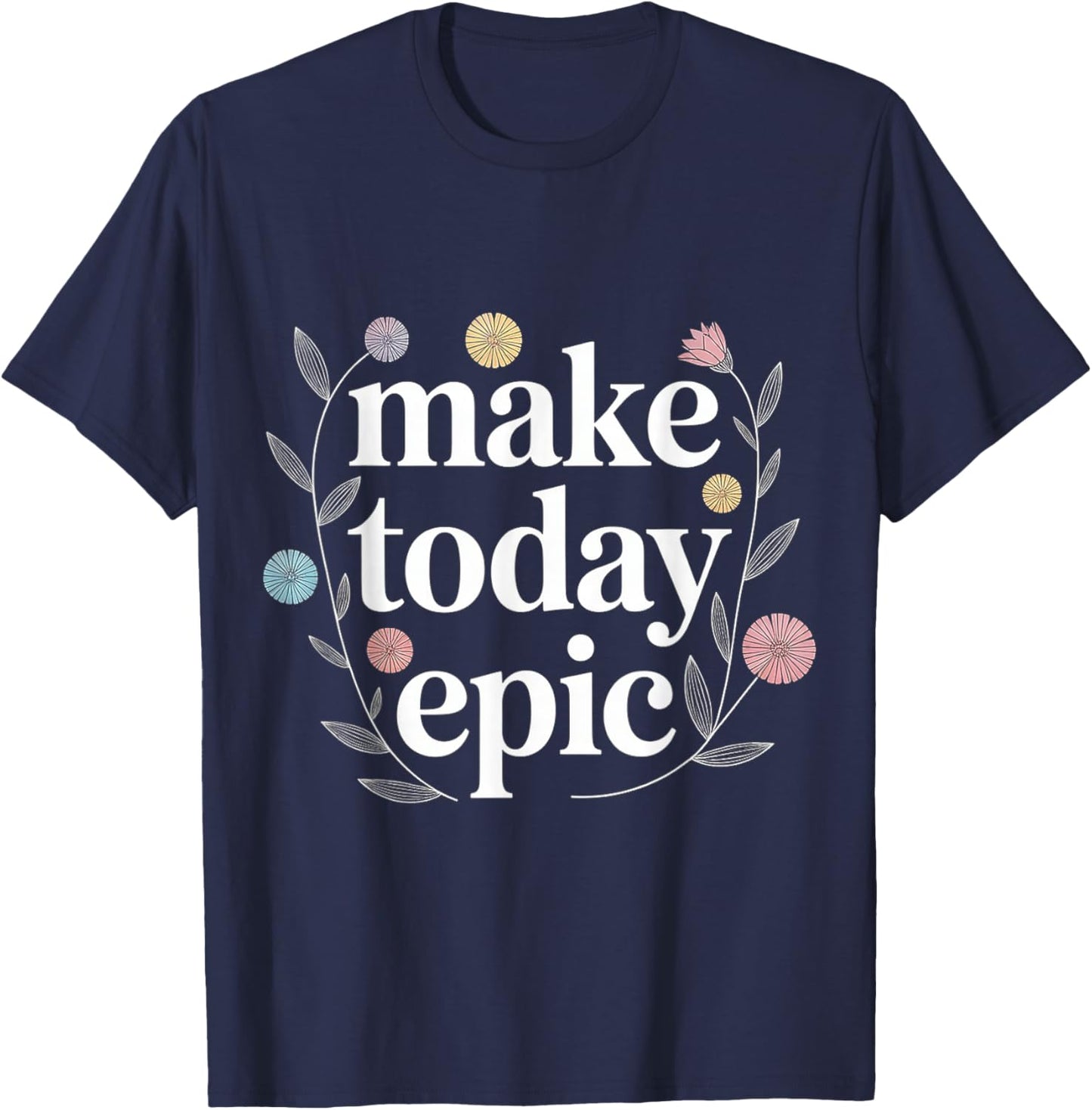 Make Today Epic Mantra Mindset Motivation T-Shirt - T-Shirt | Navy
